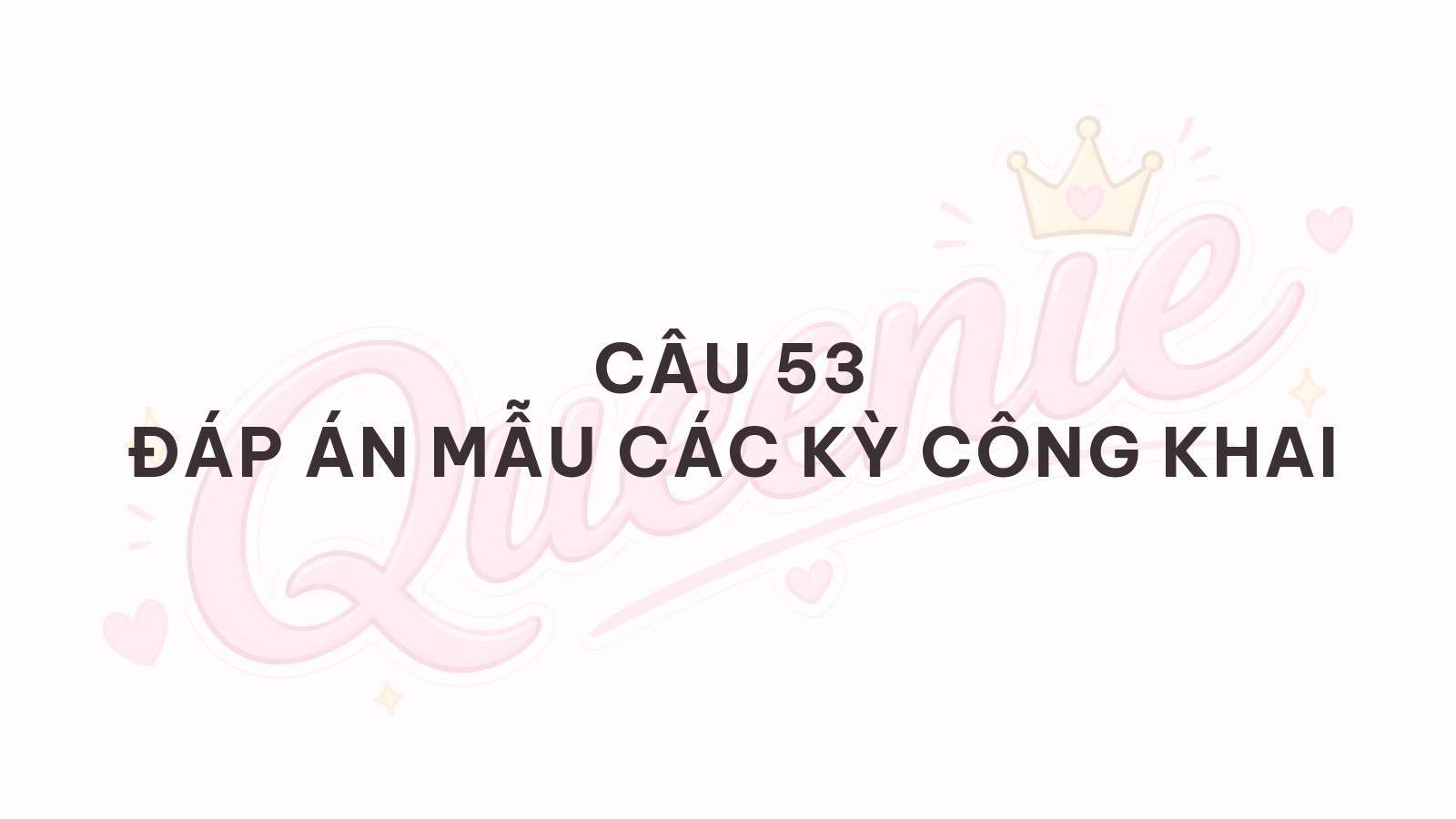 Banner bài viết — Câu 53 Đáp án mẫu các kỳ công khai
