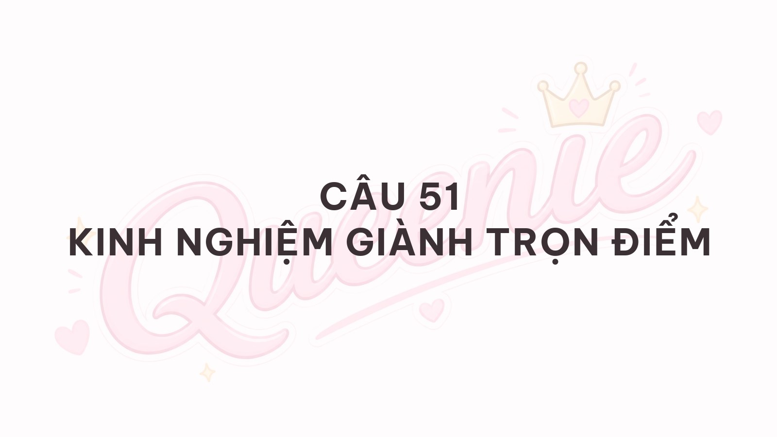 Banner bài viết — Kinh nghiệm full điểm câu 51